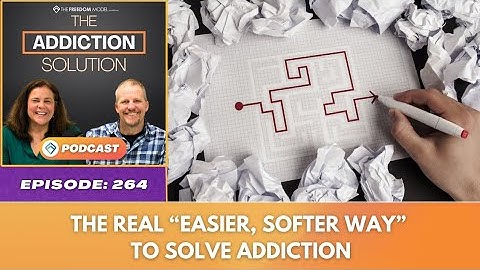 The Addiction Solution Podcast - Ep. 264: The Real “Easier, Softer Way” to Solve Addiction