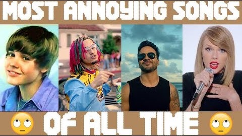 THE MOST ANNOYING SONGS OF ALL TIME