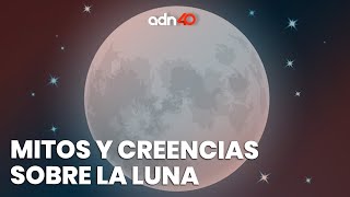 Que mitos o creencias tienes sobre la Luna