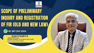 Scope of Preliminary Inquiry and Registratiom of FIR (Old and New Law): Asim Pandya, Senior Advocate