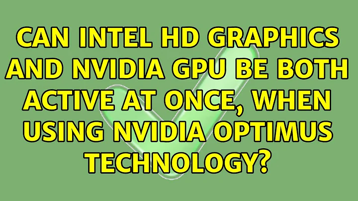 Can Intel HD Graphics and Nvidia GPU be both active at once, when using Nvidia Optimus Technology?