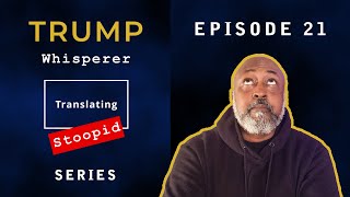 Trump Whisperer - Translating Stoopid - Episode 21