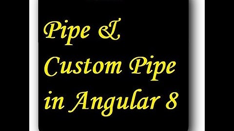 Pipe & Custom Pipe in Angular 8