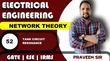 Lec 52 Tank Circuit | Resonance | Network Theory | Praveen Pandey