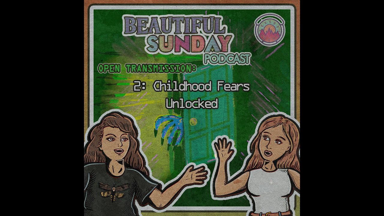Beautiful Sunday Podcast – Open Transmission | File:011 | Childhood Fears Unlocked