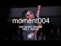 Mercy Culture Worship | moment004 | The More I Know   Only Jesus