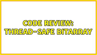 Famous Code Review: Thread-safe BitArray (2 Solutions!!) Wealth