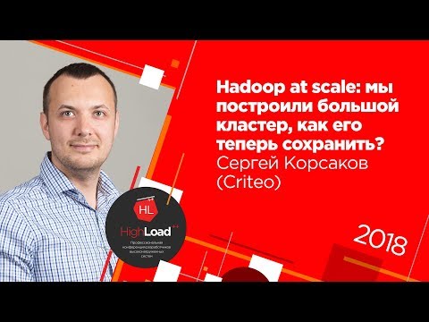 Hadoop at scale: мы построили большой кластер, как его теперь сохранить? / Сергей Корсаков (Criteo)