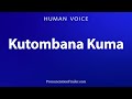 How To Pronounce Kutombana Kuma