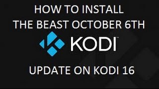 HOW TO INSTALL THE BEAST OCTOBER 6TH UPDATE ON KODI 16.1