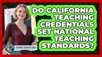 Do California Teaching Credentials Set National Teaching Standards? - Aspiring Teacher Guide
