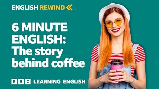 English Rewind  6 Minute English: The story behind coffee ☕