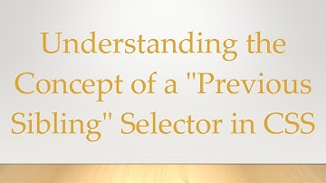 Understanding the Concept of a "Previous Sibling" Selector in CSS
