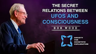 Bob Wood | The Secret Relations Between UFOs and Consciousness