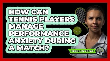 How Can Tennis Players Manage Performance Anxiety During A Match? - The Racket Xpert