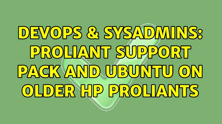 DevOps & SysAdmins: Proliant Support Pack and Ubuntu on older HP Proliants (4 Solutions!!)