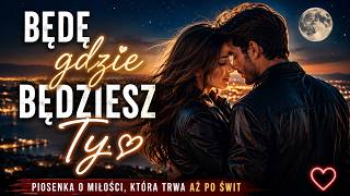 Będę Gdzie Będziesz Ty ❤️ Romantyczna Polska Piosenka o Miłości 2026