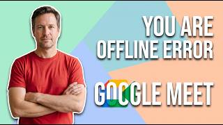 Fix Google Meet You Are Offline Error (Easy Guide)