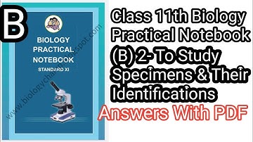 Class 11th Biology Practical Notebook|| (B) 2- To Study Specimens & Their Identifications