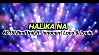 Halika Na - 6015Mindunit Ft. Louie Innocent Loco