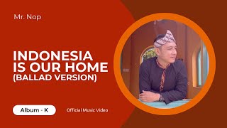 Mr. Nop - Indonesia is Our Home (Ballad Version - Official Music Video)