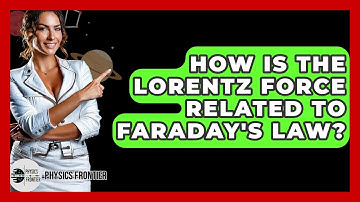 How Is The Lorentz Force Related To Faraday