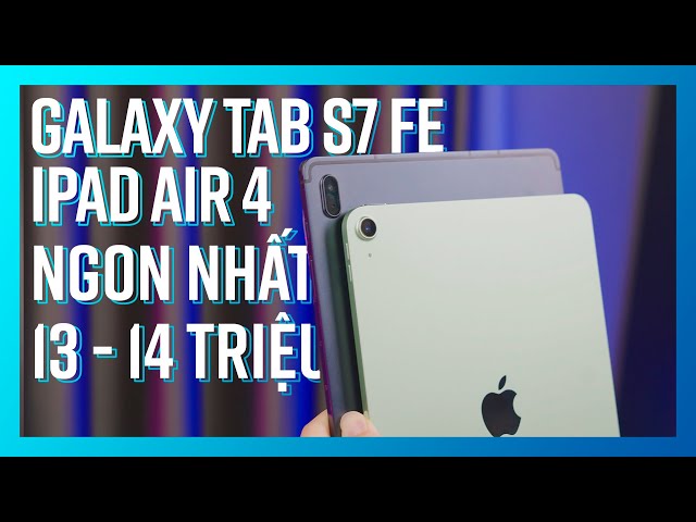 Máy tính bảng ngon nhất 13-14 triệu??  Samsung Galaxy Tab S7 FE hay iPad Air 4??