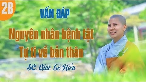 Nguyên Nhân Bệnh Tật,Tự Ti Về Bản Thân - Vấn Đáp 28 || Sc Giác Lệ Hiếu