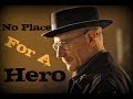 Breaking Bad - No Place For A Hero || Fan Tribute || [HD]