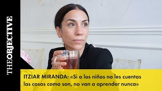 Itziar Miranda: «Si a los niños no les cuentas las cosas como son, no van a aprender nunca»