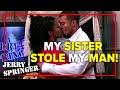 My Sister stole my man! | Jerry Springer