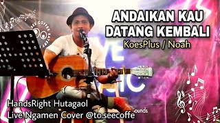 Andaikan Kau Datang Kembali - KoesPlus/Noah | Live Ngamen Cover Handsright Hutagaol @to.seecoffe