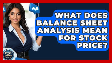 What Does Balance Sheet Analysis Mean For Stock Price? - Stock and Options Playbook