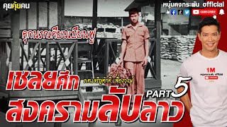 คุยคุ้ยคน | เชลยศึกสงครามลับลาว | คุกนรกเดียนเบียนฟู PART 5