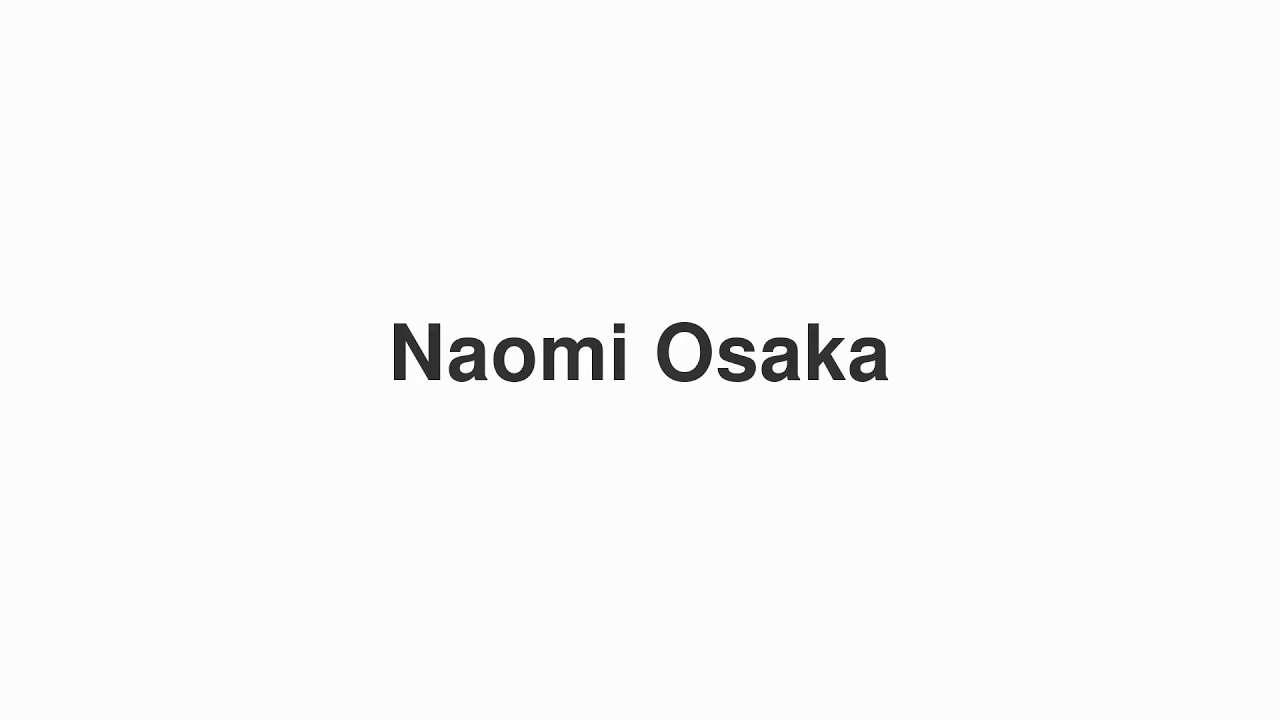 How to Pronounce "Naomi Osaka"