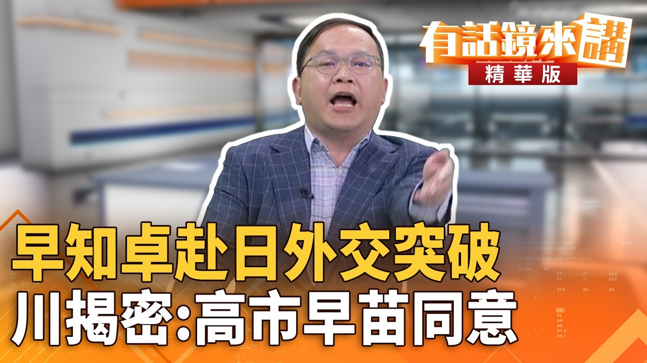 早知卓赴日外交突破　川揭密：高市早苗同意｜王義川 常富寧｜吳安琪｜【#有話鏡來講】20260308