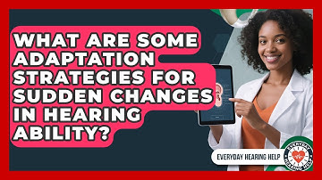 What Are Some Adaptation Strategies for Sudden Changes in Hearing Ability?