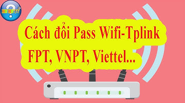 Cách đổi mật khẩu wifi tplink, cách cài đặt mật khẩu wifi tplink mạng FPT, VNPT  mới nhất