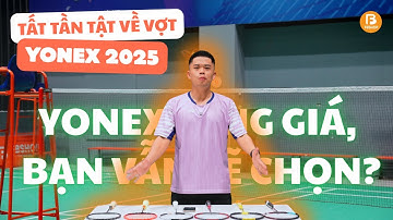 Tất Tần Tật Về Vợt Yonex 2025 | Các Dòng Vợt Nổi Bật, Tại Sao Là Hãng Vợt Số 1 Thế Giới