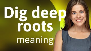 Digging Deep: Understanding the Phrase "Dig Deep Roots"