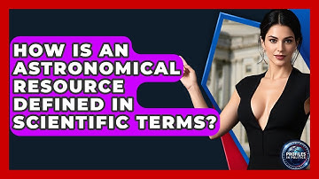 How Is an Astronomical Resource Defined in Scientific Terms? - Profiles in Politics