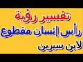 رؤية رأس إنسان مقطوع في المنام لابن سيرين- التأويل | تفسير الأحلام -- الكتاب الرابع