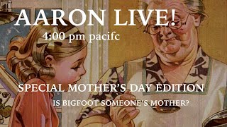 AARON LIVE 5/14/23 SPECIAL MOTHERS DAY EPISODE