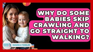 Why Do Some Babies Skip Crawling And Go Straight To Walking? - Raising A Toddler