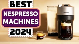 Best Nespresso Machine - Top 10 Best Nespresso Machines in 2024