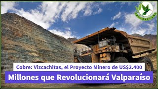Cobre: Vizcachitas, el Proyecto Minero de US$2.400 Millones que Revolucionará Valparaíso