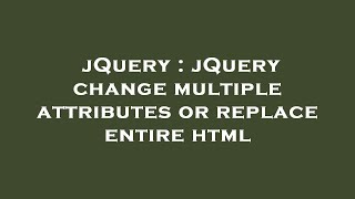 jQuery : jQuery change multiple attributes or replace entire html