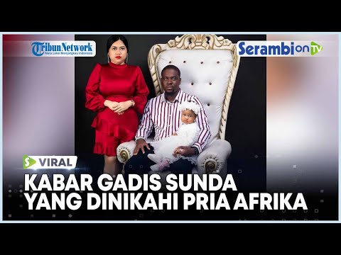 Kabar Terikini Kisah Gadis Sunda yang Dinikahi Pria Afrika