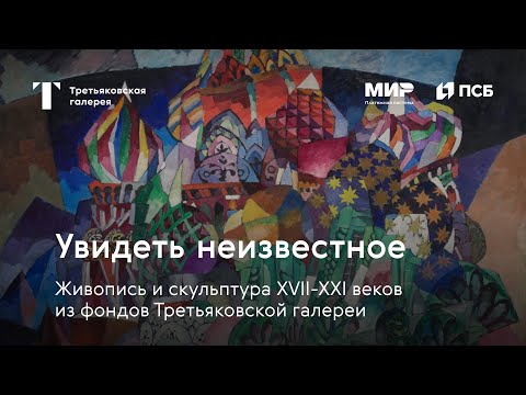 Видео: О выставке Увидеть неизвестное. Живопись и скульптура XVII–XXI веков из фондов Третьяковской галереи