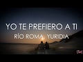 Río Roma, Yuridia - Yo Te Prefiero A Ti (Letra)